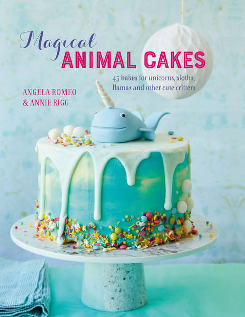Book cover of Magical Animal Cakes: 45 bakes for unicorns, sloths, llamas and other cute critters