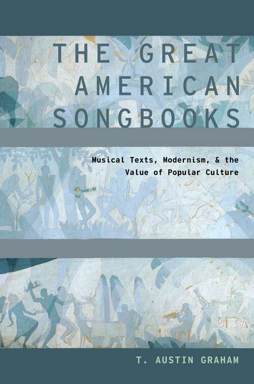 Book cover of The Great American Songbooks: Musical Texts, Modernism, and the Value of Popular Culture (Modernist Literature and Culture)