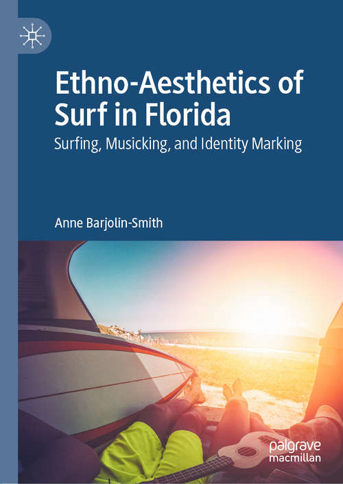 Book cover of Ethno-Aesthetics of Surf in Florida: Surfing, Musicking, and Identity Marking (1st ed. 2020)
