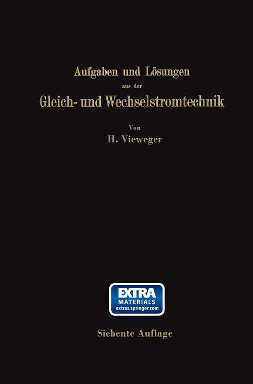 Book cover of Aufgaben und Lösungen aus der Gleich- und Wechselstromtechnik: Ein Übungsbuch für den Unterricht an technischen Hoch- und Fachschulen, sowie zum Selbststudium (7. Aufl. 1922)