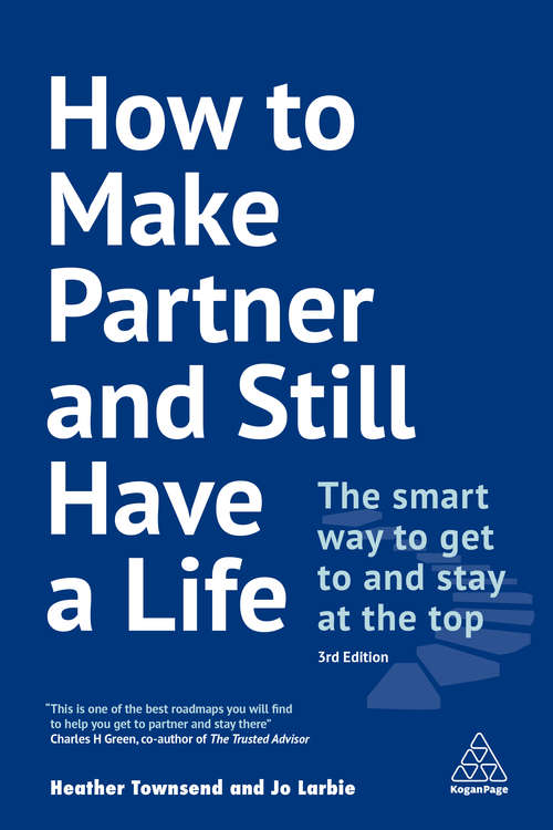 Book cover of How to Make Partner and Still Have a Life: The Smart Way to Get to and Stay at the Top (3) (Kogan Page Ser.)