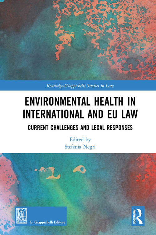 Book cover of Environmental Health in International and EU Law: Current Challenges and Legal Responses (Routledge-Giappichelli Studies in Law)