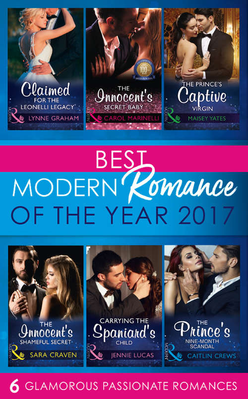 Book cover of Best Modern Romances Of The Year 2017: Claimed For The Leonelli Legacy (wedlocked!, Book 88) / The Innocent's Secret Baby / The Prince's Captive Virgin / The Innocent's Shameful Secret / Carrying The Spaniard's Child / The Prince's Nine-month Scandal (ePub edition) (Mills And Boon Series Collections)