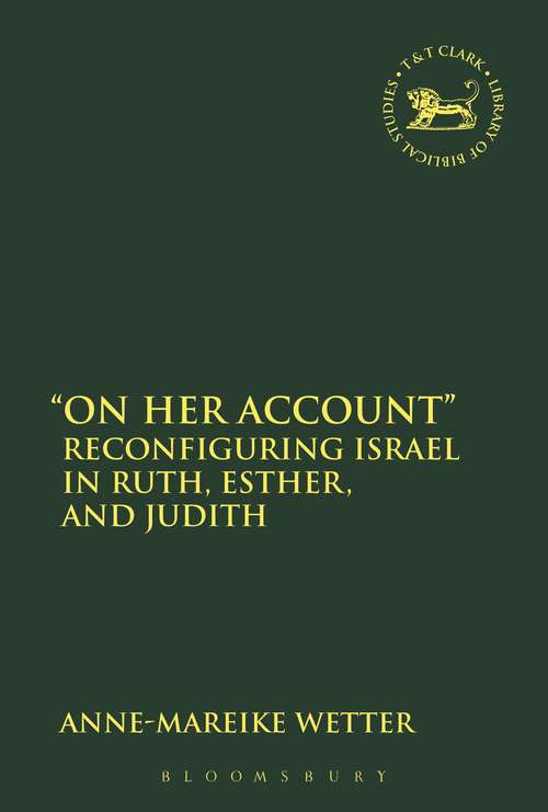 Book cover of "On Her Account": Reconfiguring Israel in Ruth, Esther, and Judith (The Library of Hebrew Bible/Old Testament Studies #623)