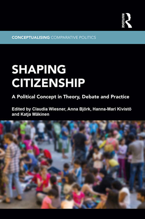 Book cover of Shaping Citizenship: A Political Concept in Theory, Debate and Practice (Conceptualising Comparative Politics)