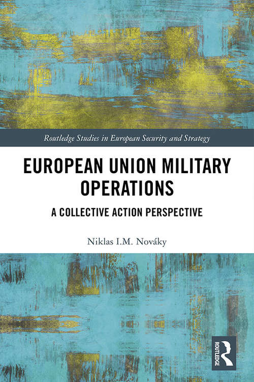Book cover of European Union Military Operations: A Collective Action Perspective (Routledge Studies in European Security and Strategy)