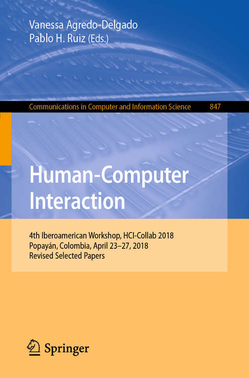 Book cover of Human-Computer Interaction: 4th Iberoamerican Workshop, Hci-collab 2018, Popayán, Colombia, April 23-27, 2018, Revised Selected Papers (Communications In Computer And Information Science #847)
