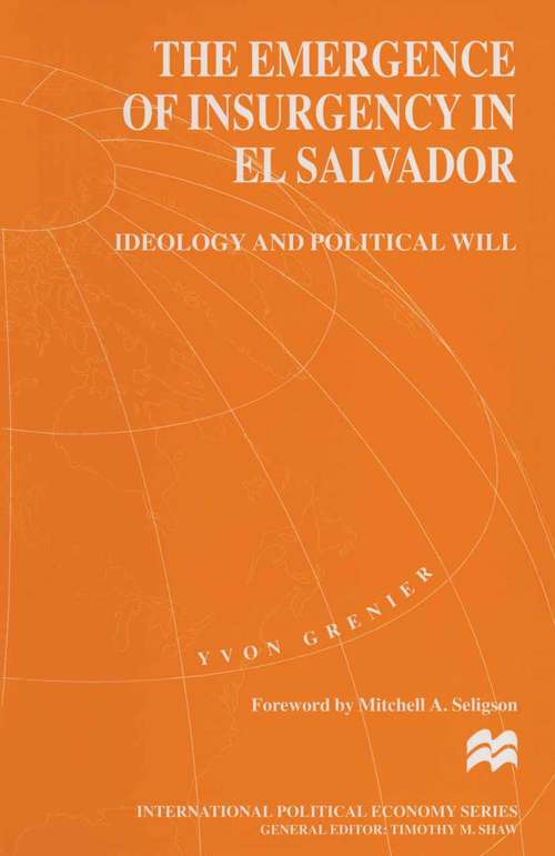 Book cover of The Emergence of Insurgency in El Salvador: Ideology and Political Will (1st ed. 1999) (International Political Economy Series)