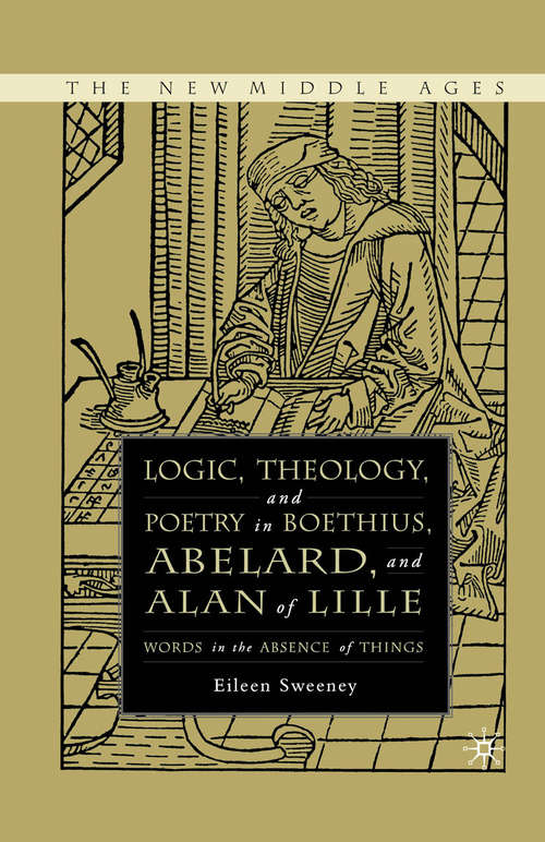 Book cover of Logic, Theology and Poetry in Boethius, Anselm, Abelard, and Alan of Lille: Words in the Absence of Things (1st ed. 2006) (The New Middle Ages)