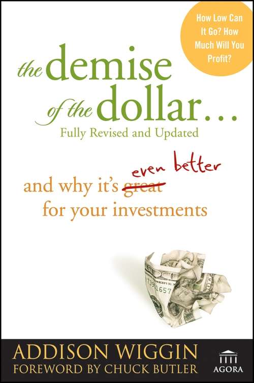 Book cover of The Demise of the Dollar...: And Why It's Even Better for Your Investments (Revised and Updated Edition) (Agora Series #7)