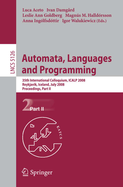 Book cover of Automata, Languages and Programming: 35th International Colloquium, ICALP 2008 Reykjavik, Iceland, July 7-11, 2008, Proceedings, Part II (2008) (Lecture Notes in Computer Science #5126)