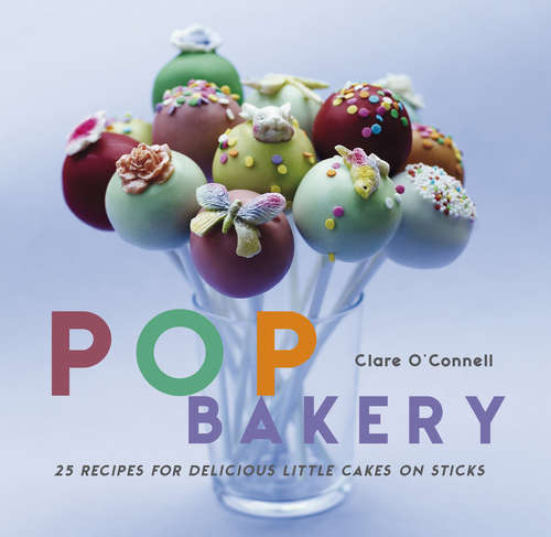 Book cover of Pop Bakery: 25 recipes for delicious little cakes on sticks