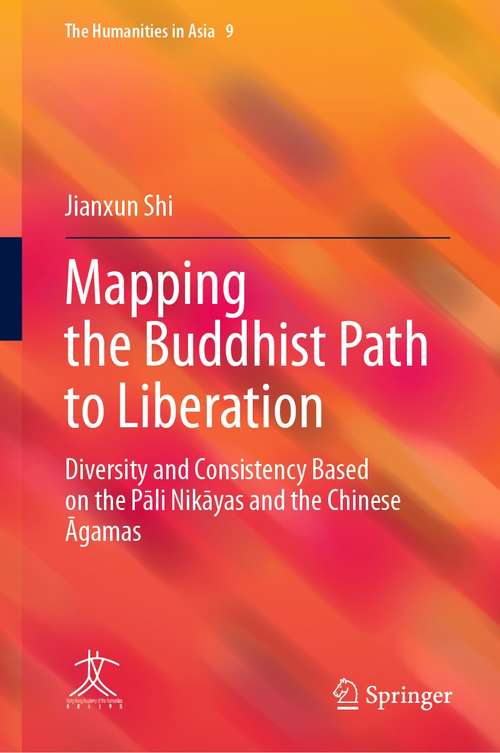 Book cover of Mapping the Buddhist Path to Liberation: Diversity and Consistency Based on the Pāli Nikāyas and the Chinese Āgamas (1st ed. 2021) (The Humanities in Asia #9)