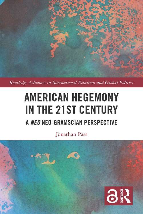 Book cover of American Hegemony in the 21st Century: A Neo Neo-Gramscian Perspective (Routledge Advances in International Relations and Global Politics)