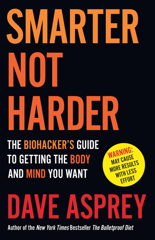 Book cover of Smarter Not Harder: The Biohacker's Guide To Getting The Body And Mind You Want (ePub edition)