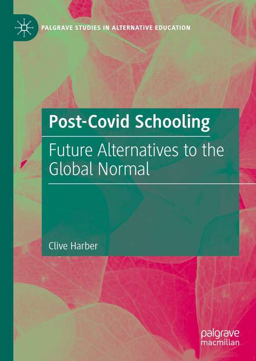 Book cover of Post-Covid Schooling: Future Alternatives to the Global Normal (1st ed. 2021) (Palgrave Studies in Alternative Education)