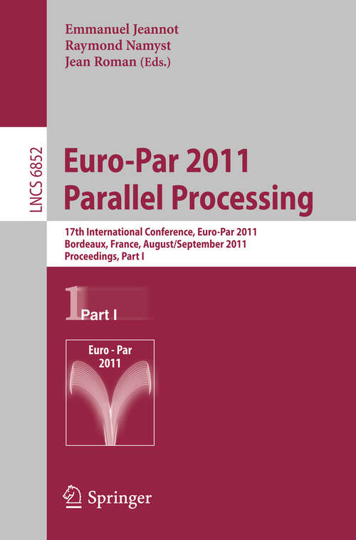 Book cover of Euro-Par 2011 Parallel Processing: 17th International Euro-ParConference, Bordeaux, France, August 29 - September 2, 2011, Proceedings, Part I (2011) (Lecture Notes in Computer Science #6852)