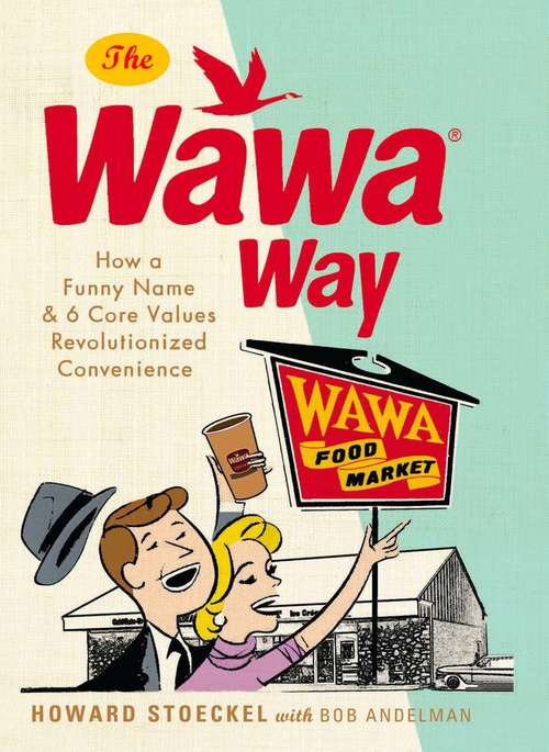 Book cover of The Wawa Way: How a Funny Name and Six Core Values Revolutionized Convenience