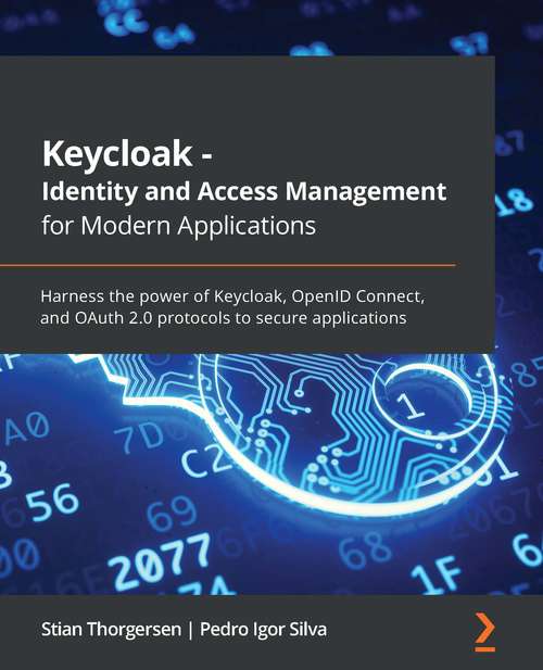 Book cover of Keycloak - Identity And Access Management For Modern Applications: Harness The Power Of Keycloak, Openid Connect, And Oauth 2. 0 Protocols To Secure Applications