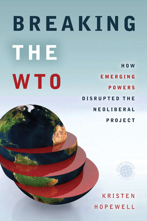 Book cover of Breaking the WTO: How Emerging Powers Disrupted the Neoliberal Project (Emerging Frontiers in the Global Economy #8)