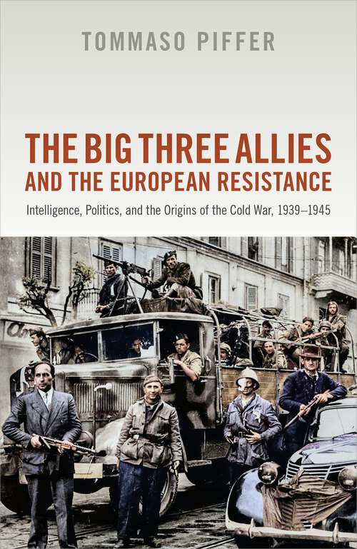Book cover of The Big Three Allies and the European Resistance: Intelligence, Politics, and the Origins of the Cold War, 1939-1945