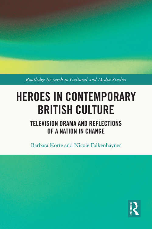 Book cover of Heroes in Contemporary British Culture: Television Drama and Reflections of a Nation in Change (Routledge Research in Cultural and Media Studies)