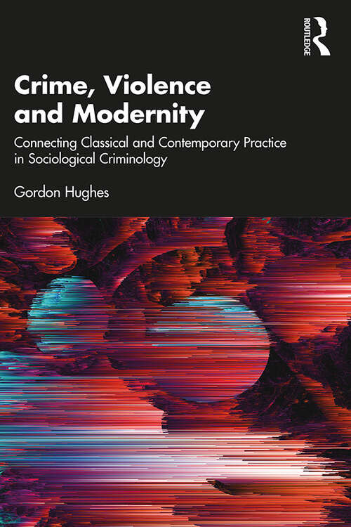 Book cover of Crime, Violence and Modernity: Connecting Classical and Contemporary Practice in Sociological Criminology
