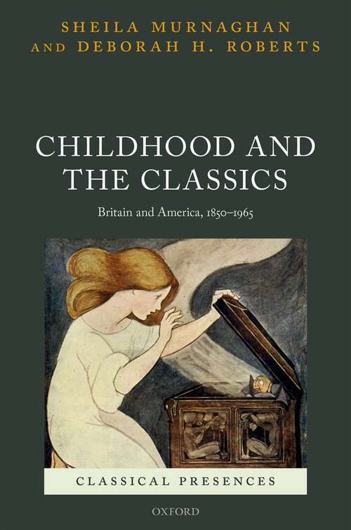Book cover of Childhood and the Classics: Britain and America, 1850-1965 (Classical Presences)