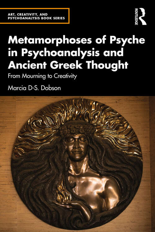 Book cover of Metamorphoses of Psyche in Psychoanalysis and Ancient Greek Thought: From Mourning to Creativity (Art, Creativity, and Psychoanalysis Book Series)