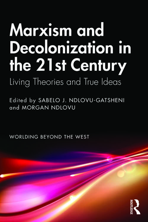 Book cover of Marxism and Decolonization in the 21st Century: Living Theories and True Ideas (Worlding Beyond the West)