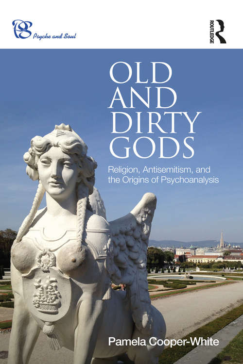 Book cover of Old and Dirty Gods: Religion, Antisemitism, and the Origins of Psychoanalysis (Psyche and Soul)