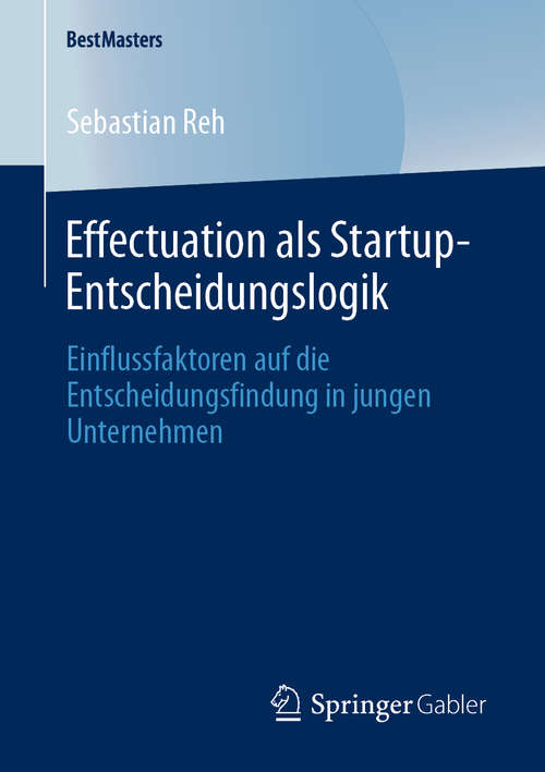 Book cover of Effectuation als Startup-Entscheidungslogik: Einflussfaktoren auf die Entscheidungsfindung in jungen Unternehmen (1. Aufl. 2020) (BestMasters)
