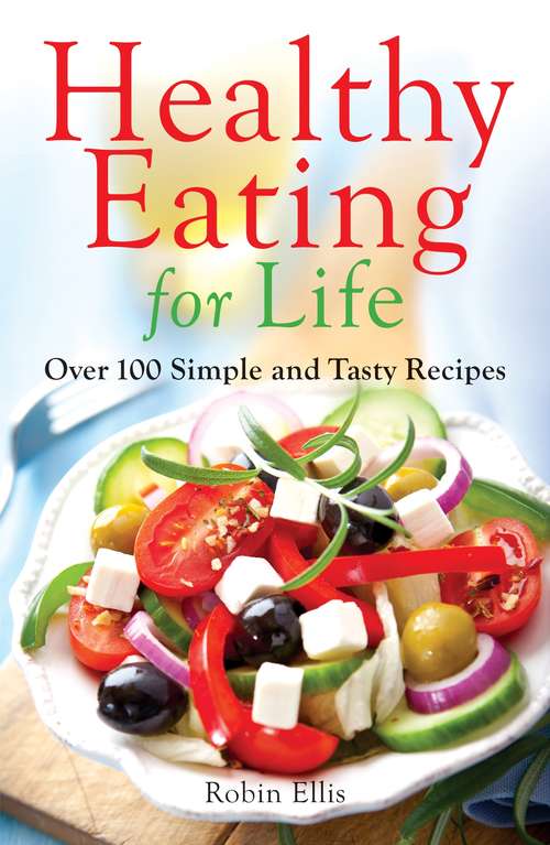 Book cover of Healthy Eating for Life: Over 100 Simple and Tasty Recipes