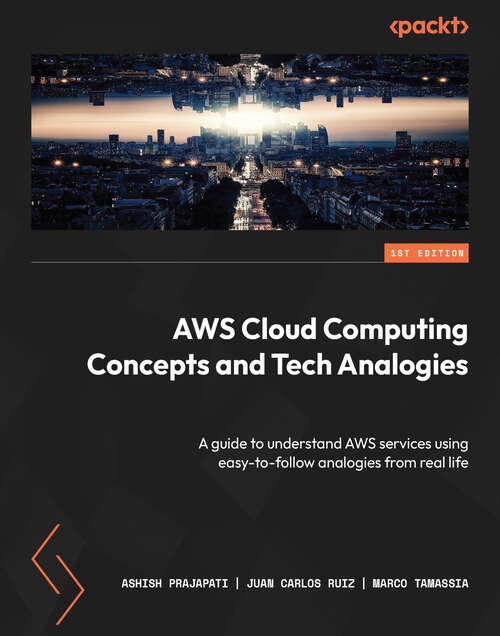 Book cover of AWS Cloud Computing Concepts and Tech Analogies: A guide to understand AWS services using easy-to-follow analogies from real life