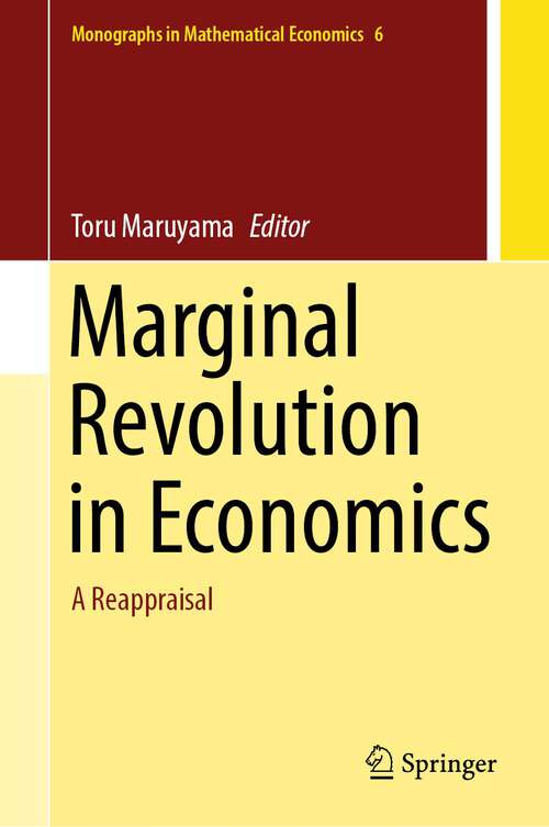 Book cover of Marginal Revolution in Economics: A Reappraisal (1st ed. 2023) (Monographs in Mathematical Economics #6)