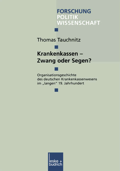 Book cover of Krankenkassen — Zwang oder Segen?: Organisationsgeschichte des deutschen Krankenkassenwesens im „langen“ 19. Jahrhundert (1999) (Forschung Politik #41)