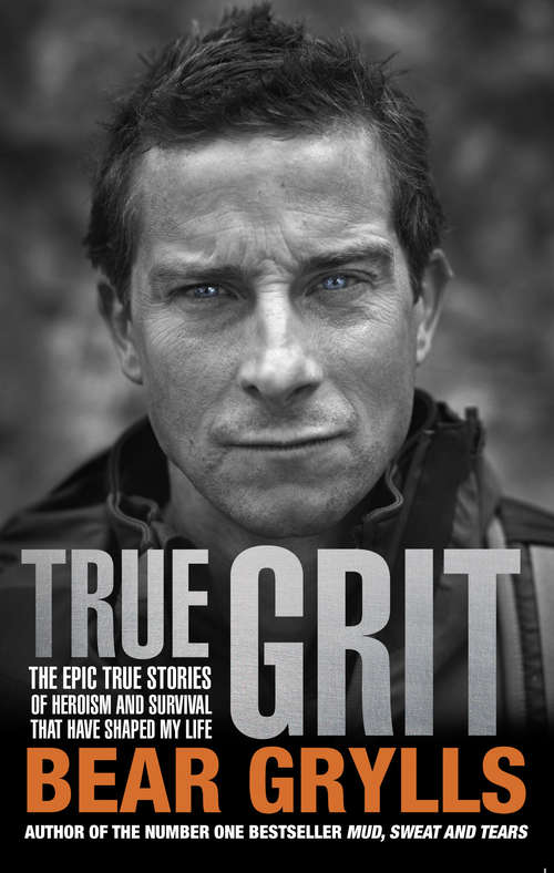 Book cover of True Grit: The Epic True Stories Of Survival And Heroism That Have Shaped My Life