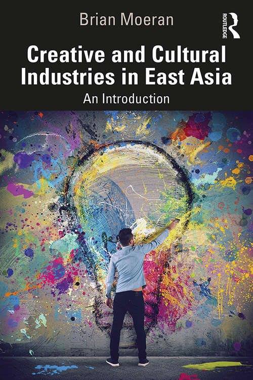 Book cover of Creative and Cultural Industries in East Asia: An Introduction (Creative and Cultural Industries in Asia)