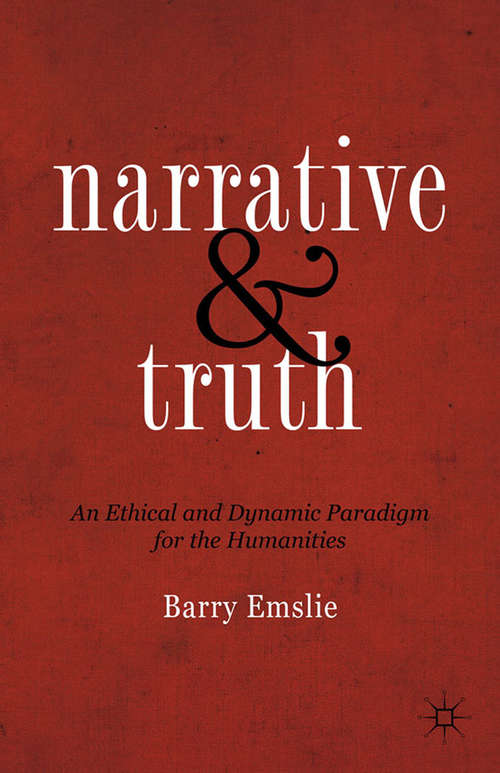 Book cover of Narrative and Truth: An Ethical and Dynamic Paradigm for the Humanities (2012)