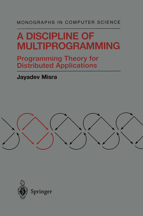 Book cover of A Discipline of Multiprogramming: Programming Theory for Distributed Applications (2001) (Monographs in Computer Science)