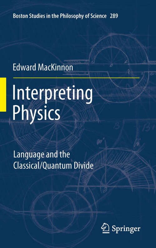 Book cover of Interpreting Physics: Language and the Classical/Quantum Divide (2012) (Boston Studies in the Philosophy and History of Science #289)