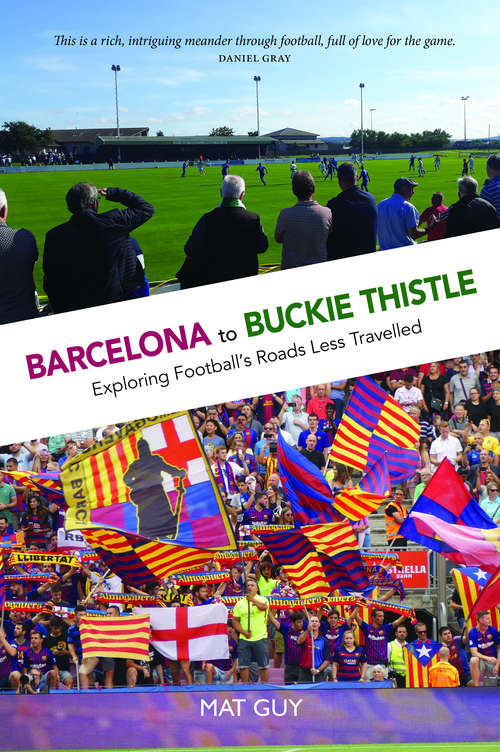 Book cover of Barcelona to Buckie Thistle: Exploring Football's Roads Less Travelled