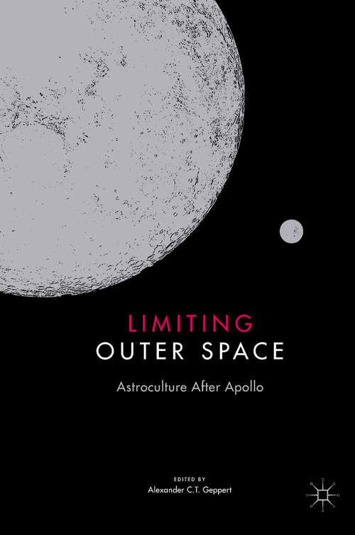 Book cover of Limiting Outer Space: Astroculture After Apollo (Palgrave Studies in the History of Science and Technology)