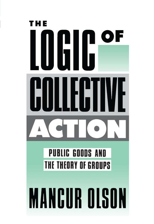 Book cover of The Logic of Collective Action: Public Goods and the Theory of Groups, Second printing with new preface and appendix (Harvard Economic Studies #124)
