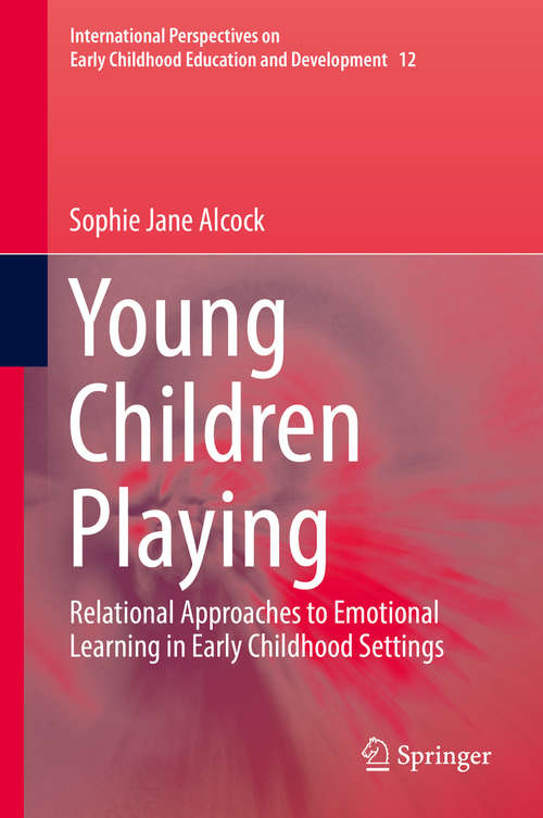 Book cover of Young Children Playing: Relational Approaches to Emotional Learning in Early Childhood Settings (1st ed. 2016) (International Perspectives on Early Childhood Education and Development #12)