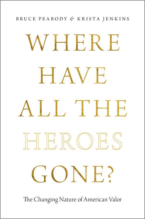 Book cover of WHERE HAVE ALL THE HEROES GONE C: The Changing Nature of American Valor