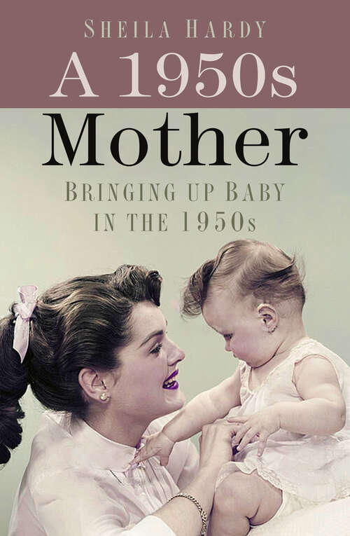 Book cover of A 1950s Mother: Bringing up Baby in the 1950s