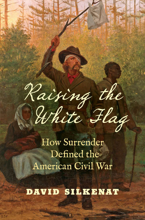 Book cover of Raising the White Flag: How Surrender Defined the American Civil War (Civil War America)