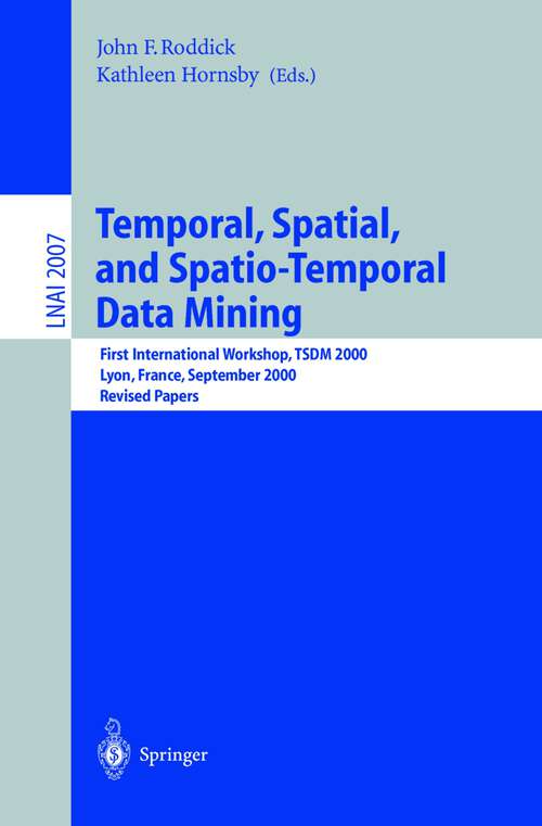 Book cover of Temporal, Spatial, and Spatio-Temporal Data Mining: First International Workshop TSDM 2000 Lyon, France, September 12, 2000 Revised Papers (2001) (Lecture Notes in Computer Science #2007)