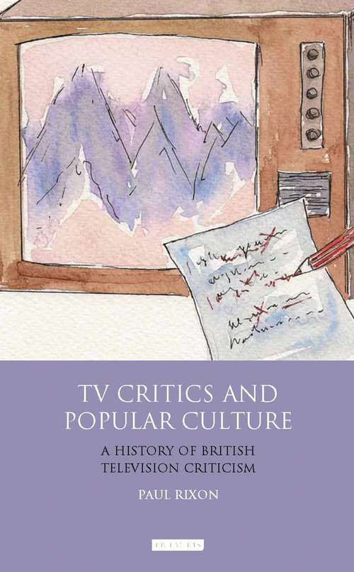 Book cover of TV Critics and Popular Culture: A History of British Television Criticism (International Library of Cultural Studies)